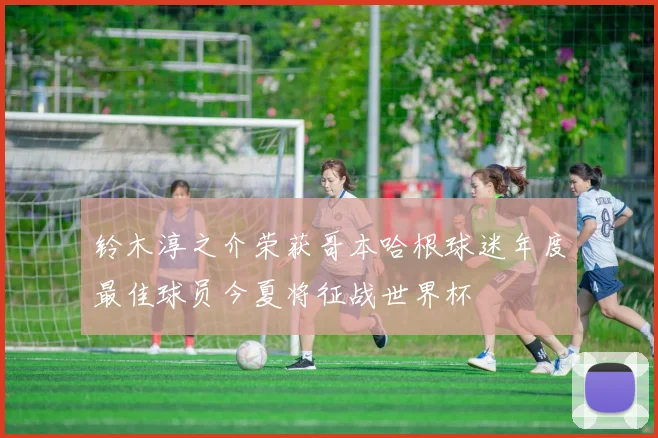 铃木淳之介荣获哥本哈根球迷年度最佳球员今夏将征战世界杯