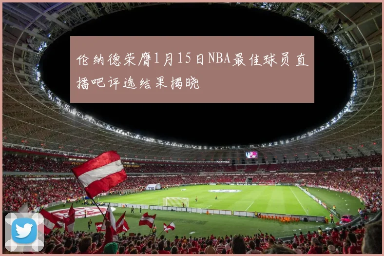 伦纳德荣膺1月15日NBA最佳球员直播吧评选结果揭晓