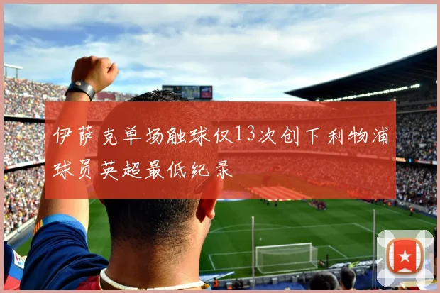 伊萨克单场触球仅13次创下利物浦球员英超最低纪录